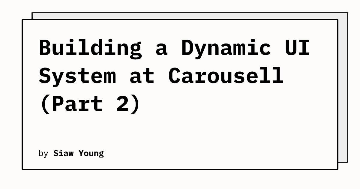 Building a Dynamic UI System at Carousell (Part 2)